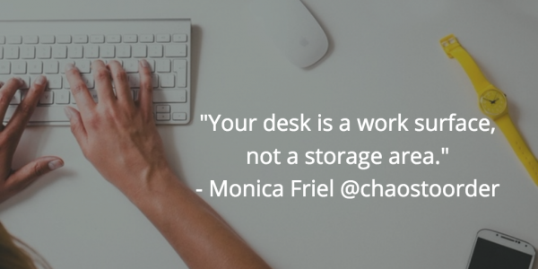 "your desk is a work area, not a storage area." - chicago professional organizer and chaos to order founder monica friel